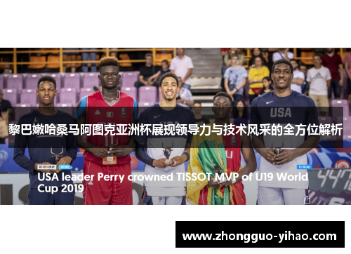 黎巴嫩哈桑马阿图克亚洲杯展现领导力与技术风采的全方位解析