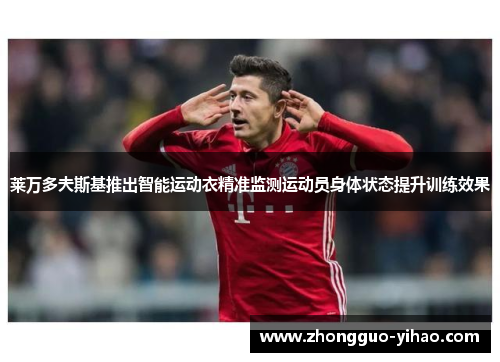 莱万多夫斯基推出智能运动衣精准监测运动员身体状态提升训练效果